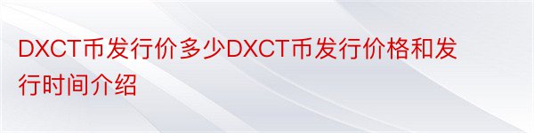 DXCT币发行价多少DXCT币发行价格和发行时间介绍