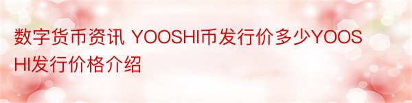 数字货币资讯 YOOSHI币发行价多少YOOSHI发行价格介绍