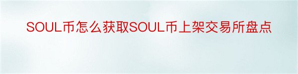 SOUL币怎么获取SOUL币上架交易所盘点