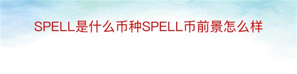 SPELL是什么币种SPELL币前景怎么样