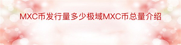 MXC币发行量多少极域MXC币总量介绍