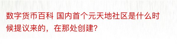 数字货币百科 国内首个元天地社区是什么时候提议来的，在那处创建？