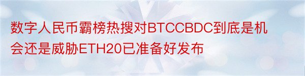 数字人民币霸榜热搜对BTCCBDC到底是机会还是威胁ETH20已准备好发布