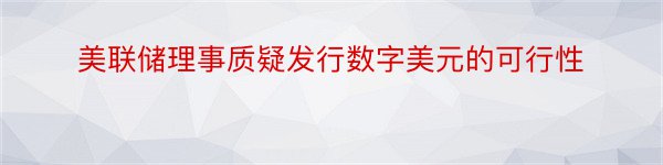 美联储理事质疑发行数字美元的可行性