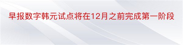 早报数字韩元试点将在12月之前完成第一阶段