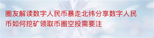 圈友解读数字人民币暴走北纬分享数字人民币如何挖矿领取币圈空投需要注