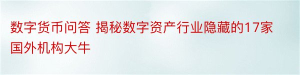 数字货币问答 揭秘数字资产行业隐藏的17家国外机构大牛