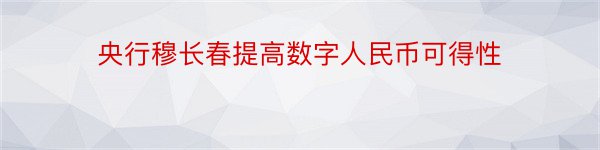 央行穆长春提高数字人民币可得性