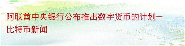 阿联酋中央银行公布推出数字货币的计划–比特币新闻