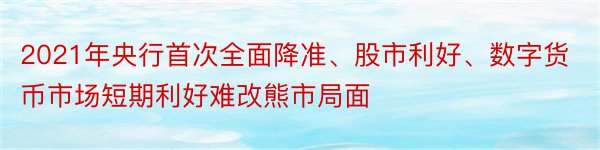 2021年央行首次全面降准、股市利好、数字货币市场短期利好难改熊市局面